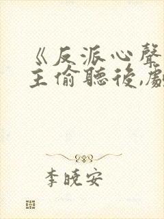 《反派心声被女主偷听后,剧情崩了》