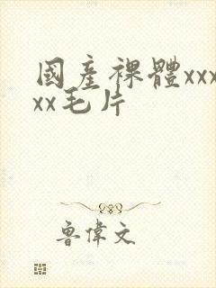 国产裸体xxxxx毛片