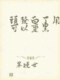 头发白了用什么可以变黑