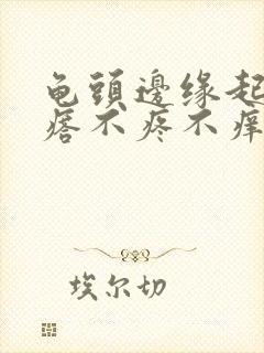 龟头边缘起小疙瘩不疼不痒