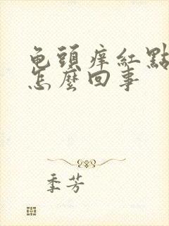 龟头痒红点脱皮怎么回事