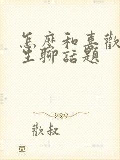 怎么和喜欢的女生聊话题封面