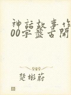 神话故事作文200字盘古开天辟地