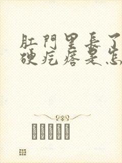 肛门里长了一个硬疙瘩是怎么回事