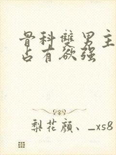 骨科双男主病娇占有欲强