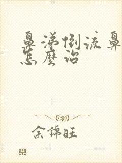 鼻涕倒流鼻窦炎怎么治