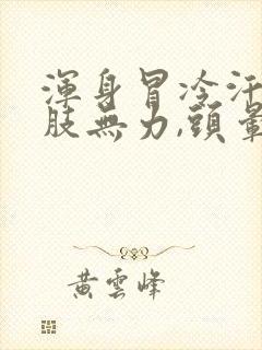 浑身冒冷汗,四肢无力,头晕是怎么回事