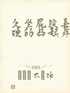 久坐屁股长包硬硬的凸起疼是什么