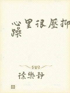 心里很压抑很烦躁