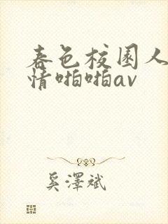 春色校园人妻激情啪啪av