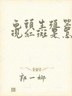 龟头生殖器上出现红斑是怎么回事