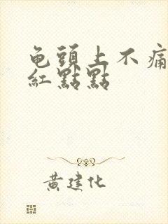 龟头上不痛不痒红点点