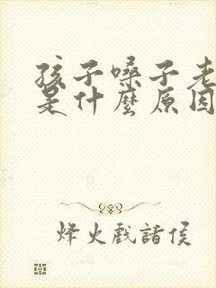 孩子嗓子老爱清是什么原因