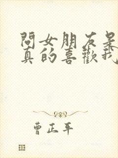 问女朋友是不是真的喜欢我