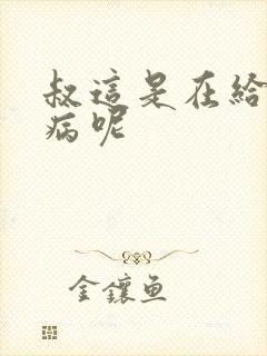 叔这是在给你治病呢封面