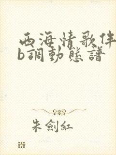 西海情歌伴奏降b调动态谱