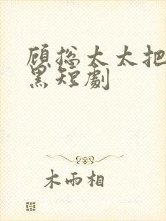 顾总太太把你拉黑短剧封面