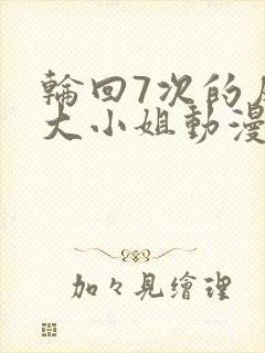 轮回7次的反派大小姐动漫观看封面