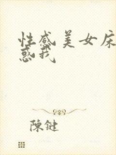 性感美女床上诱惑我