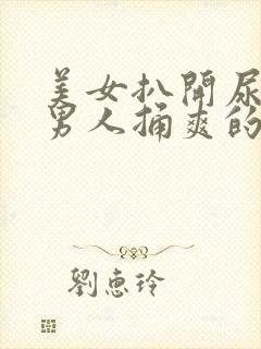 美女扒开尿口让男人捅爽的网页