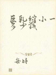 巨乳缩小一般要多少钱