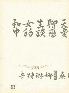 和女生聊天话题中的谈恋爱技巧