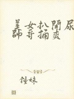 美女扒开尿口让帅哥捅爽