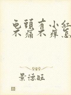 龟头有小红疙瘩不痛不痒怎么回事