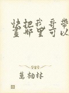 快把我哥带走漫画哪里可以看全部