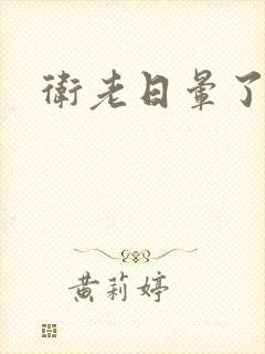 卫老日晕了淑蓉