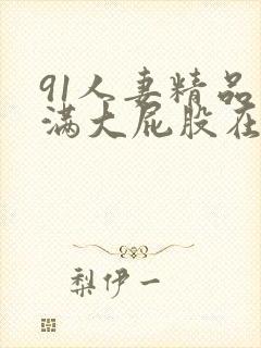 91人妻精品丰满大屁股在线封面