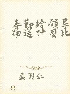 春节给领导送礼物送什么比较好呢封面