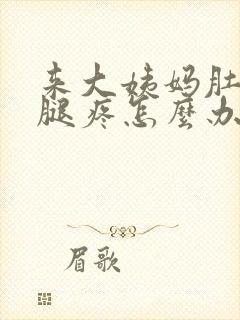 来大姨妈肚子疼腿疼怎么办