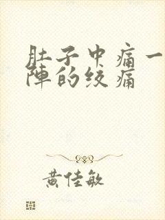 肚子中痛一阵一阵的绞痛