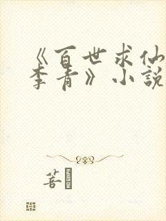 《百世求仙太监李青》小说免费阅读