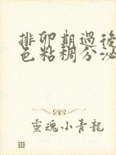 排卵期过后有白色粘稠分泌物怎么回事