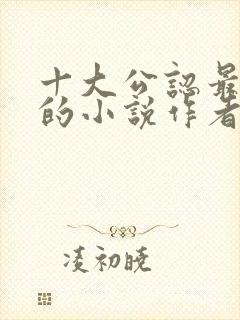 十大公认最好看的小说作者