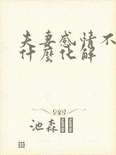 夫妻感情不和用什么化解