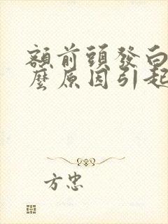 额前头发白是什么原因引起的封面