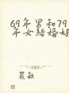 69年男和79年女结婚好不好