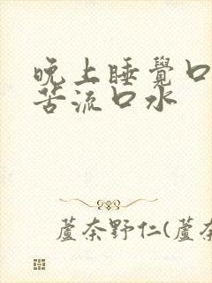 晚上睡觉口干口苦流口水