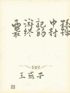 西游记中孙悟空最终的封号是