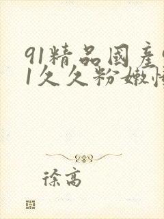 91精品国产91久久粉嫩懂色封面