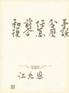 和前任分手了想复合怎么说封面