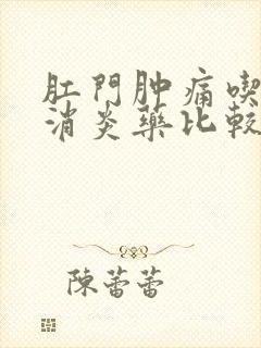 肛门肿痛吃什么消炎药比较好