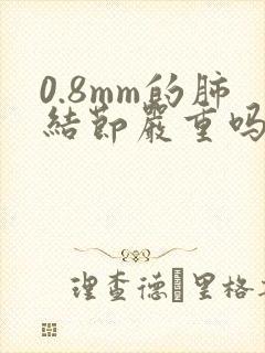 0.8mm的肺结节严重吗