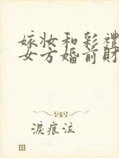 嫁妆和彩礼都是女方婚前财产吗封面