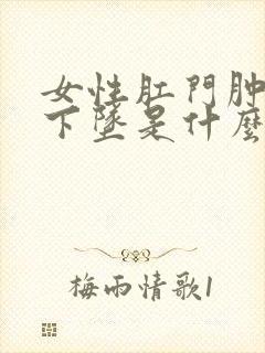 女性肛门肿胀疼下坠是什么原因