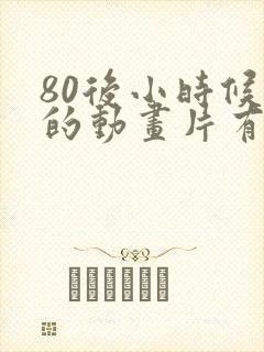 80后小时候看的动画片有哪些