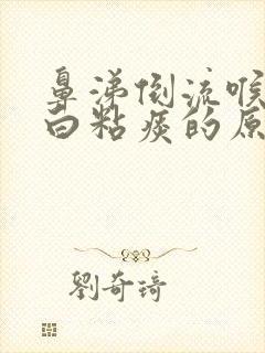 鼻涕倒流喉咙有白粘痰的原因